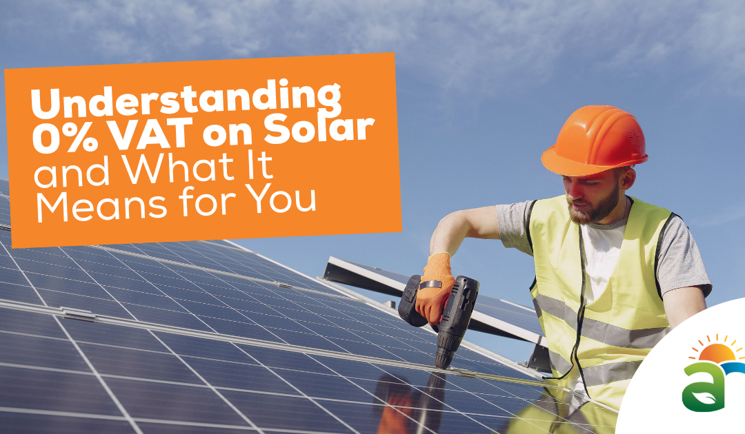 Understanding 0% VAT on Solar – And What It Means for You
