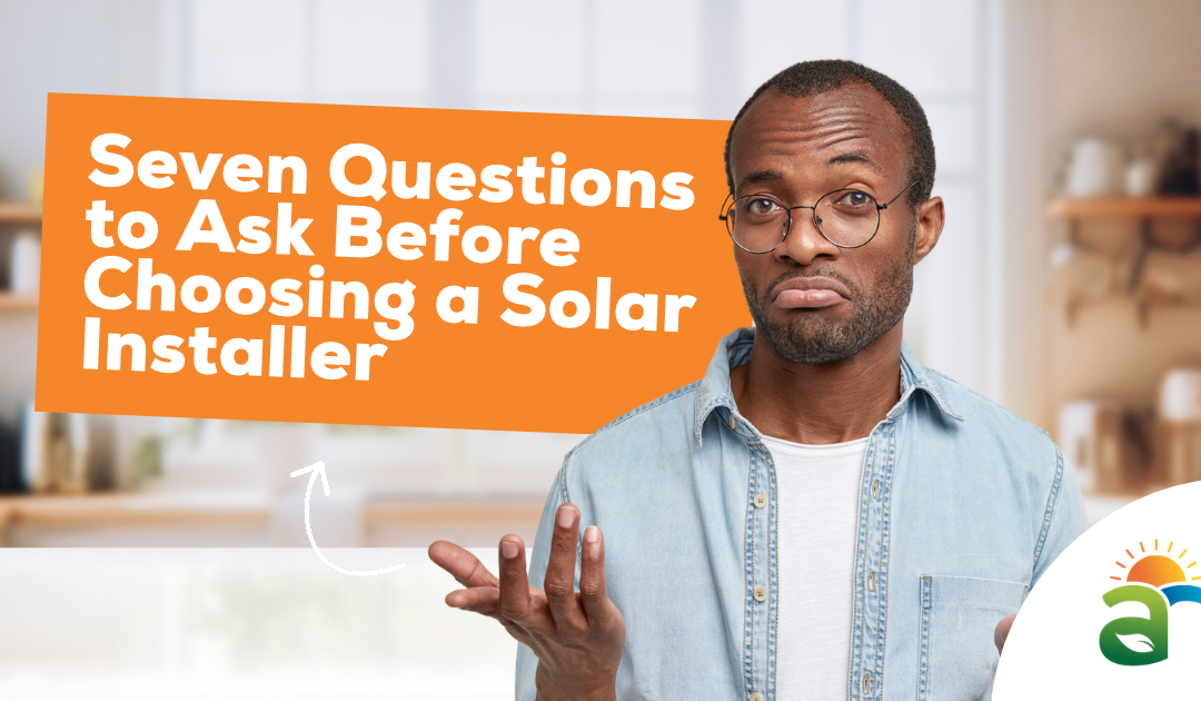 Seven Questions to Ask Before Choosing a Solar Installer
